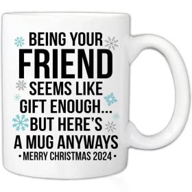 Fun "Being Your Friend Is Like A Gift Enough" 11oz Ceramic Coffee Mug - Perfect for Best Friends, BFFs, Christmas and